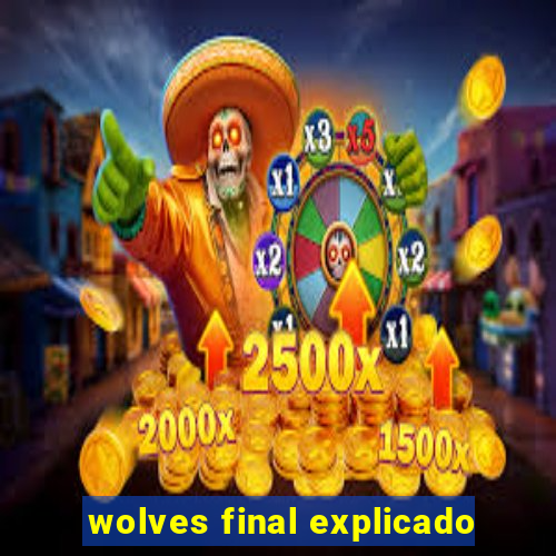 wolves final explicado